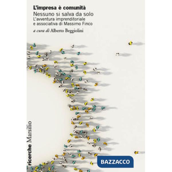 Impresa è comunità. Nessuno si salva da solo. L'avventura imprenditoriale e associativa di Massimo Finco (L')