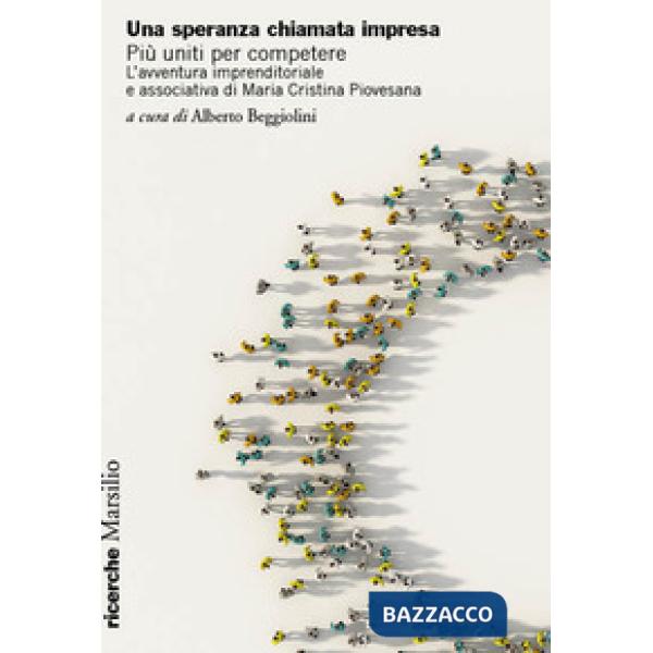 Speranza chiamata impresa. Più uniti per competere. L'avventura imprenditoriale e associativa di Maria Cristina Piovesana (Una)