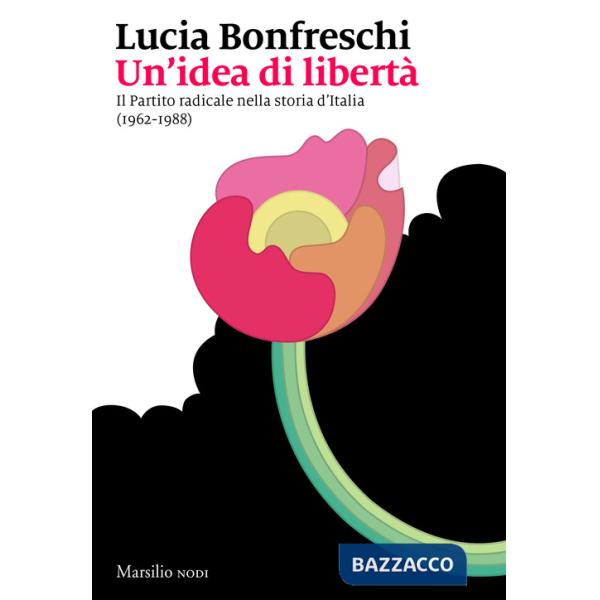 Idea di libertà. Il Partito radicale nella storia d'Italia (1962-1988) (Un')