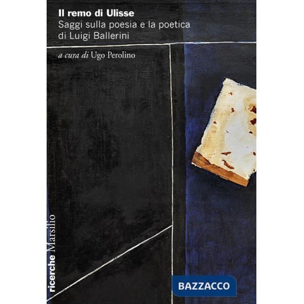 Remo di Ulisse. Saggi sulla poesia e la poetica di Luigi Ballerini (Il)