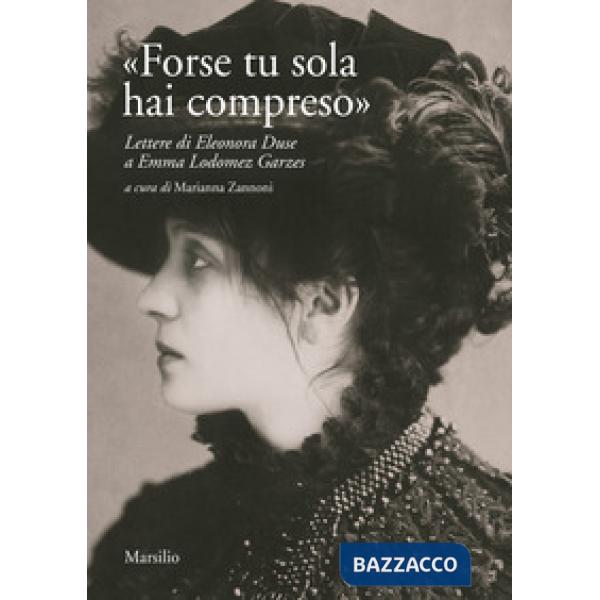 «Forse tu sola hai compreso». Lettere di Eleonora Duse a Emma Lodomez Garzes