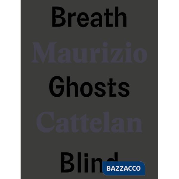 Maurizio Cattelan. Breath ghosts blind. Ediz. italiana e inglese