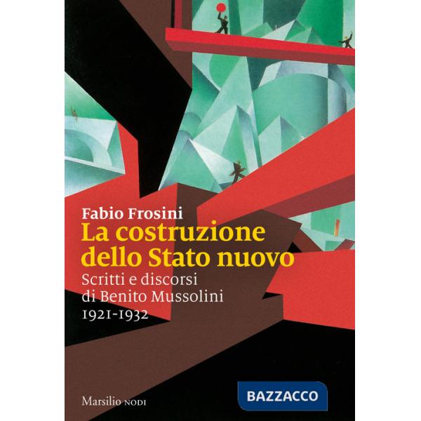 Costruzione dello Stato nuovo. Scritti e discorsi di Benito Mussolini 1921-1932 (La)