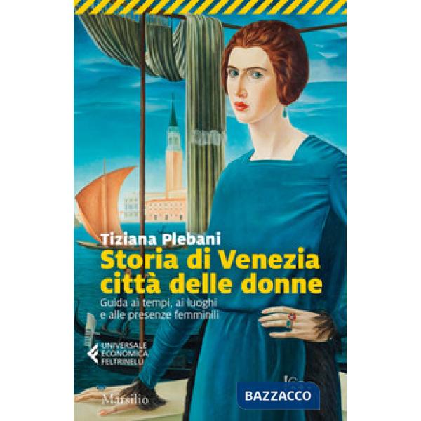 Storia di Venezia città delle donne. Guida ai tempi, luoghi e presenze femminili