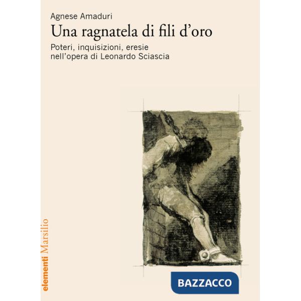 Ragnatela di fili d'oro. Poteri, inquisizioni, eresie nell'opera di Leonardo Sciascia (Una)
