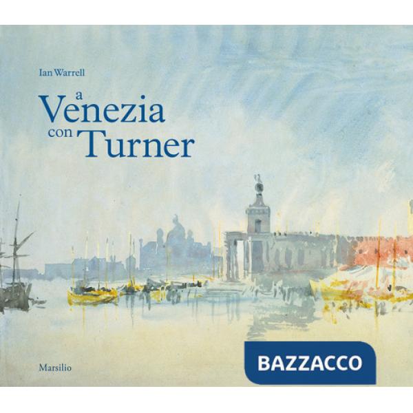 A Venezia con Turner. Ediz. a colori