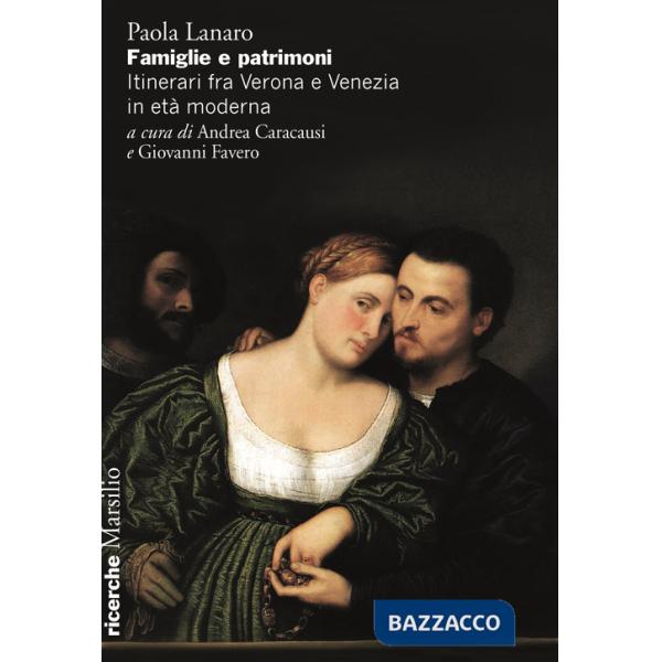 Famiglie e patrimoni. Itinerari fra Verona e Venezia in età moderna