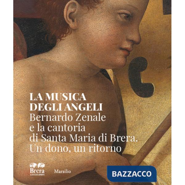 Musica degli angeli. Bernardo Zenale e la cantoria di Santa Maria di Brera. Un dono, un ritorno (La)
