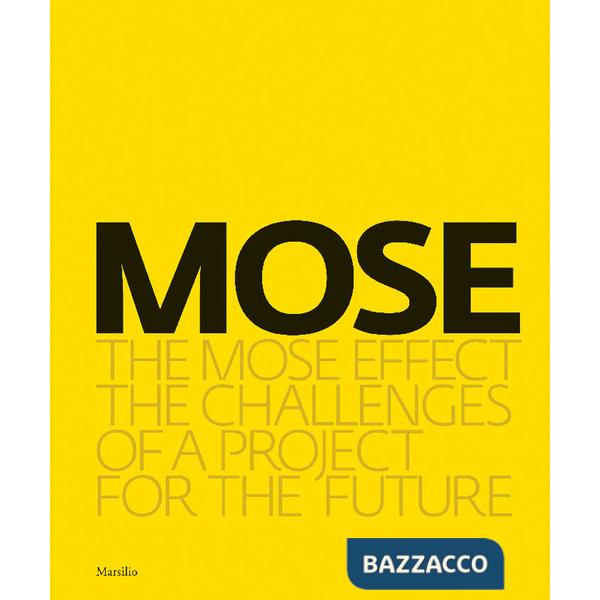 MOSE. The MOSE effect. The challenges of a project for the future. Ediz. illustrata
