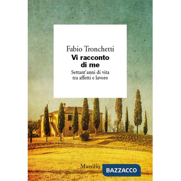 Vi racconto di me. Settant'anni di vita tra affetti e lavoro