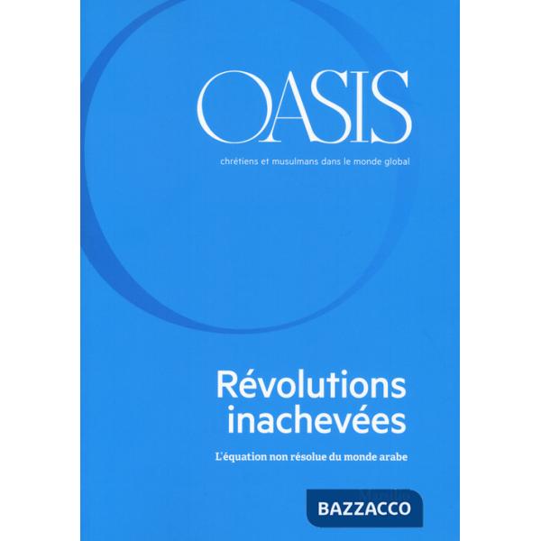 Oasis. Cristiani e musulmani nel mondo globale. Ediz. francese. Vol. 31: L' équation non résolue du monde arabe