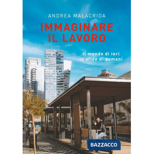 Immaginare il lavoro. Il mondo di ieri le sfide di domani