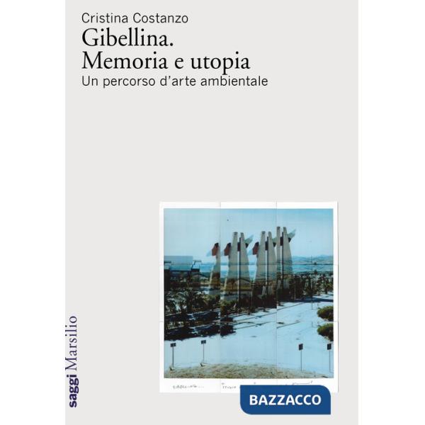 Gibellina. Memoria e utopia. Un percorso d'arte ambientale