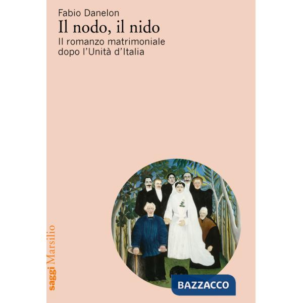 Nodo, il nido. Il romanzo matrimoniale dopo l'Unità d'Italia (Il)