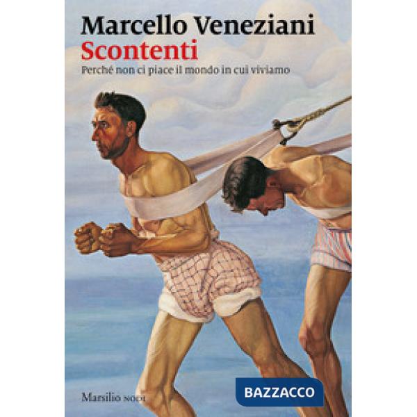 Scontenti. Perché non ci piace il mondo in cui viviamo