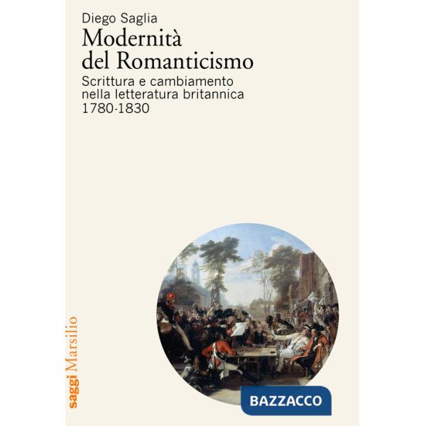 Modernità del Romanticismo. Scrittura e cambiamento nella letteratura britannica, 1780-1830
