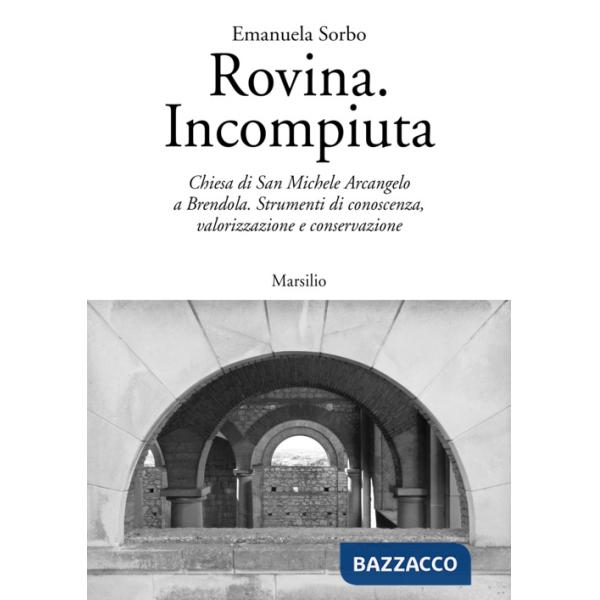Rovina. Incompiuta. Chiesa di San Michele Arcangelo a Brendola. Strumenti di conoscenza, valorizzazione e conservazione