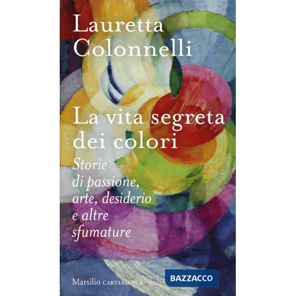 Vita segreta dei colori. Storie di passione, arte, desiderio e altre sfumature (La)
