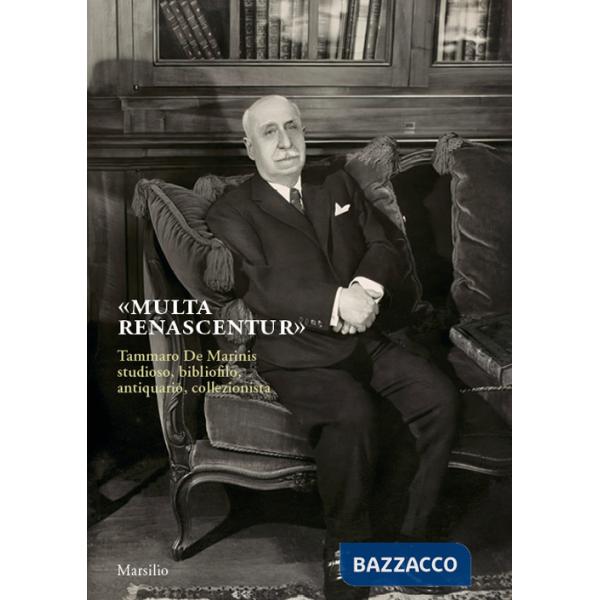 «Multa renascentur». Tammaro De Marinis studioso, bibliofilo, antiquario, collezionista