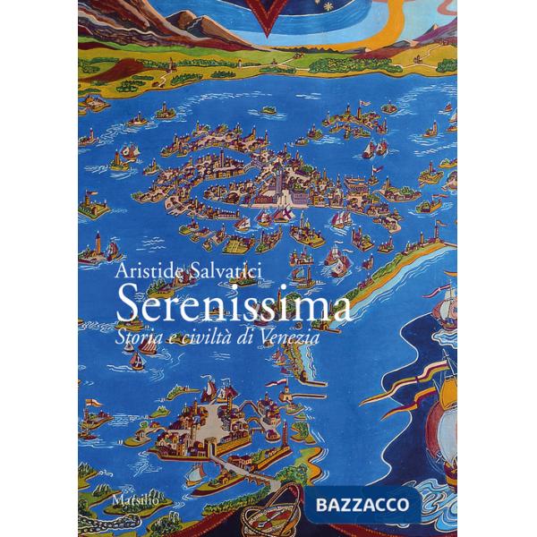 Serenissima. Storia e civiltà di Venezia
