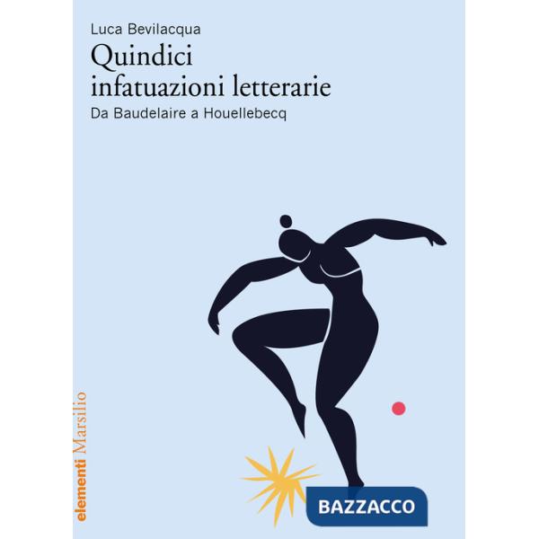 Quindici infatuazioni letterarie. Da Baudelaire a Houellebecq