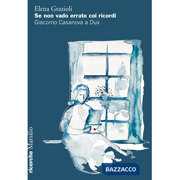 Se non vado errato coi ricordi. Giacomo Casanova a Dux