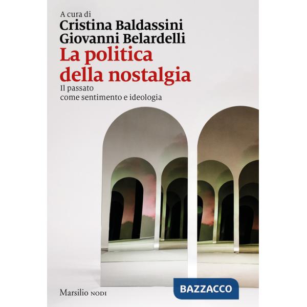 Politica della nostalgia. Il passato come sentimento e ideologia (La)