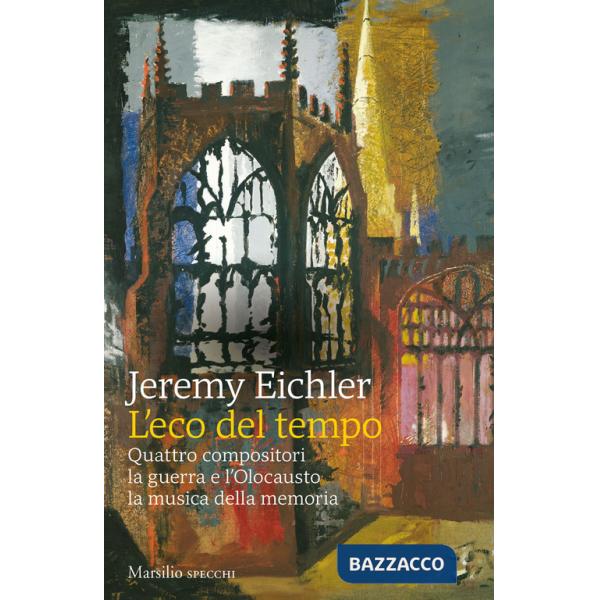 Eco del tempo. Quattro compositori, la guerra e l'Olocausto, la musica della memoria (L')
