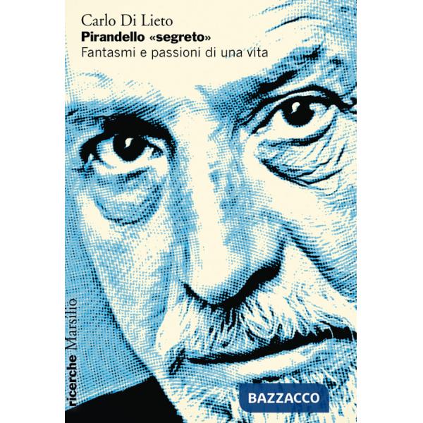 Pirandello «segreto». Fantasmi e passioni di una vita