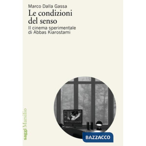 Condizioni del senso. Il cinema sperimentale di Abbas Kiarostami (Le)