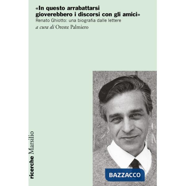 «In questo arrabattarsi gioverebbero i discorsi con gli amici». Renato Ghiotto: una biografia dalle lettere