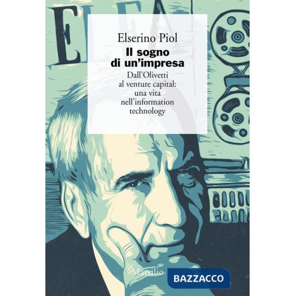 Sogno di un'impresa. Dall'Olivetti al venture capital: una vita nell'information technology (Il)