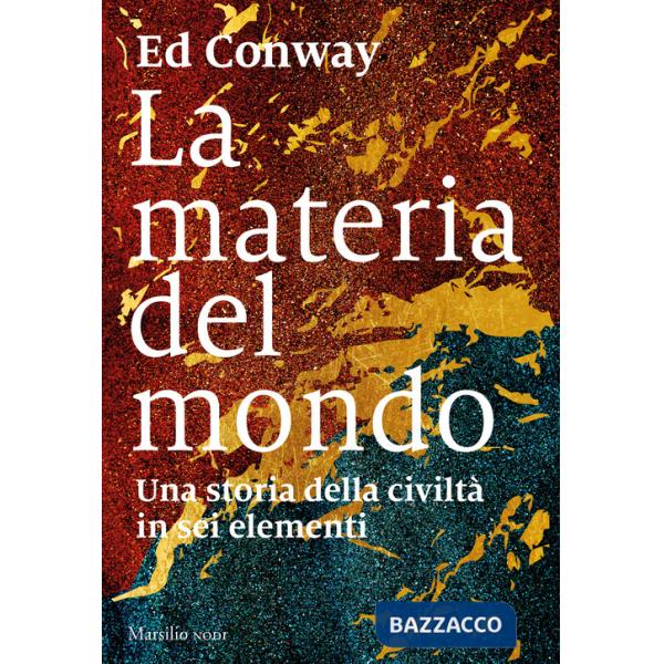 Materia del mondo. Una storia della civiltà in sei elementi (La)
