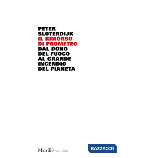 Rimorso di Prometeo. Dal dono del fuoco al grande incendio del pianeta (Il)