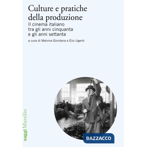 Culture e pratiche della produzione. Il cinema italiano tra gli anni cinquanta e gli anni settanta