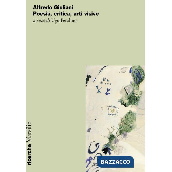 Alfredo Giuliani. Poesia, critica, arti visive