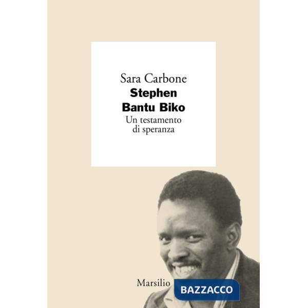 Stephen Bantu Biko. Un testamento di speranza