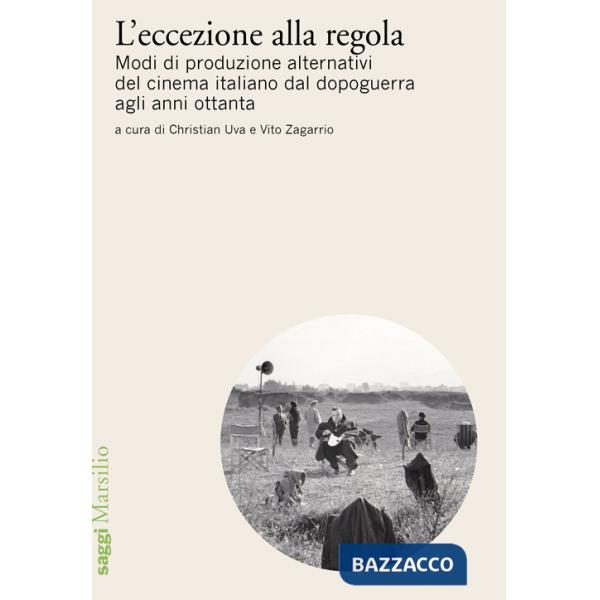 Eccezione alla regola. Modi di produzione alternativi del cinema italiano dal dopoguerra agli anni ottanta (L')