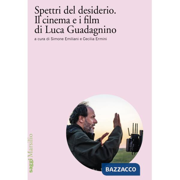 Spettri del desiderio. Il cinema e i film di Luca Guadagnino