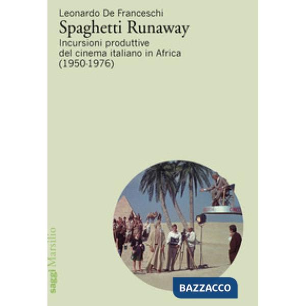 Spaghetti runaway. Incursioni produttive del cinema italiano in Africa (1950-1976)