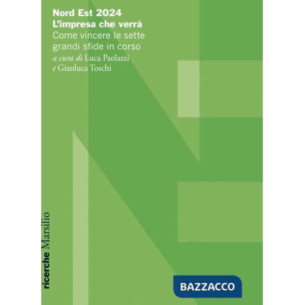 Nord Est 2024. L'impresa che verrà. Come vincere le sette grandi sfide in corso
