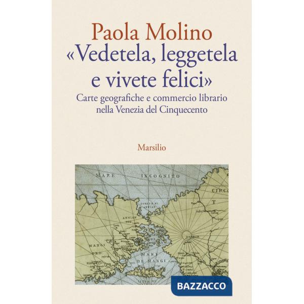 «Vedetela, leggetela e vivete felici». Carte geografiche e commercio librario nella Venezia del Cinquecento
