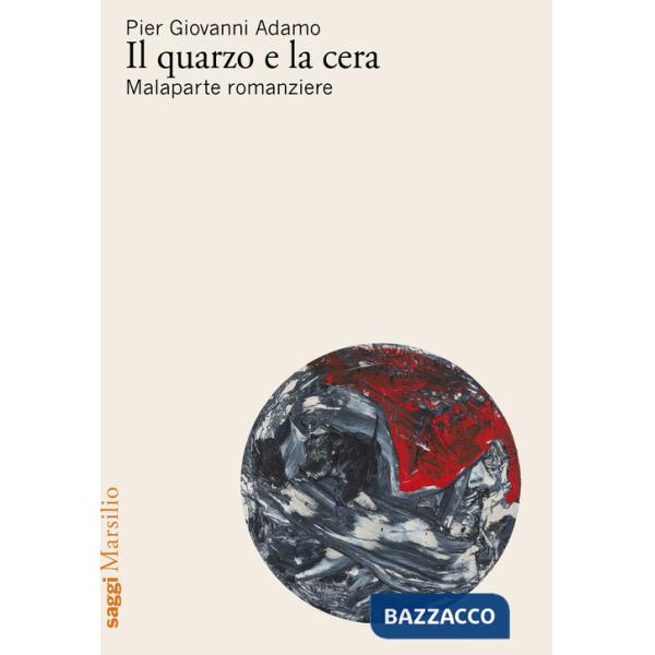Quarzo e la cera. Malaparte romanziere (Il)