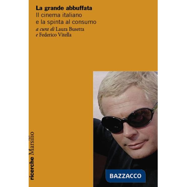 Grande abbuffata. Il cinema italiano e la spinta al consumo (La)