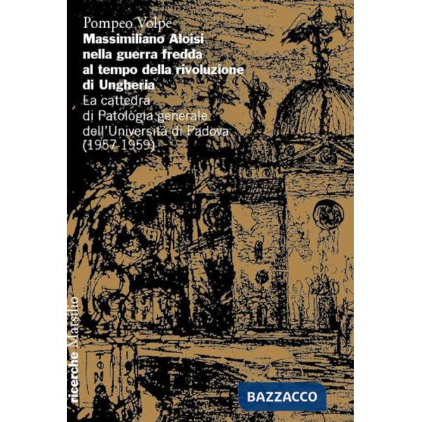 Massimiliano Aloisi nella guerra fredda al tempo della rivoluzione di Ungheria. La cattedra di Patologia generale dell'Universit