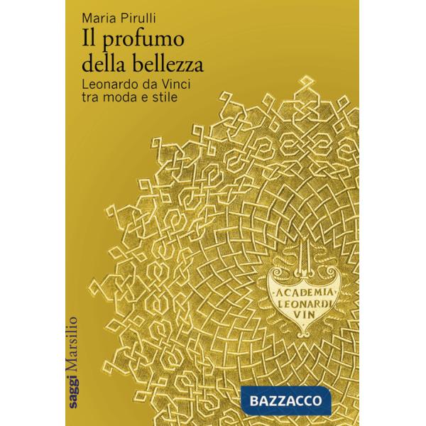 Profumo della bellezza. Leonardo da Vinci tra moda e stile (Il)