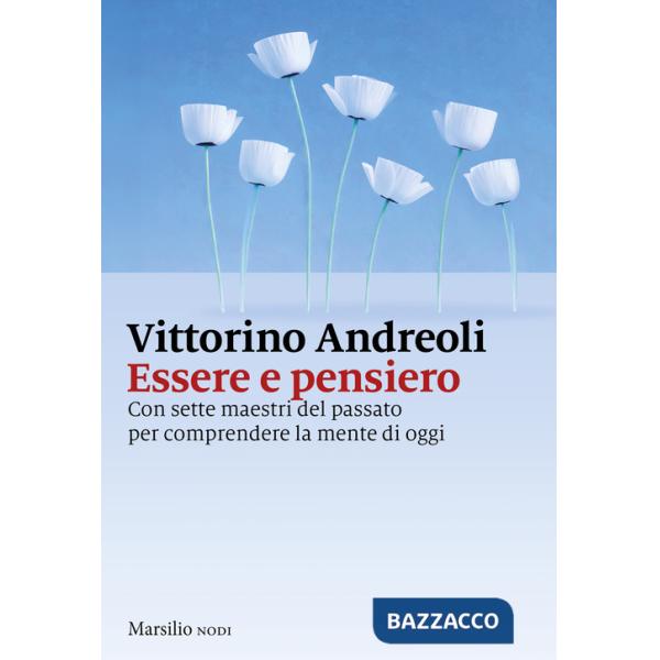 Essere e pensiero. Con sette maestri del passato per comprendere la mente di oggi