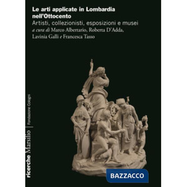 Arti applicate in Lombardia nell'Ottocento. Artisti, collezionisti, esposizioni e musei