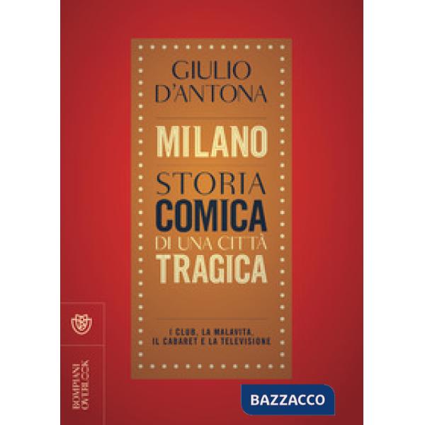 Milano. Storia comica di una città tragica. I club, la malavita, il cabaret e la televisione