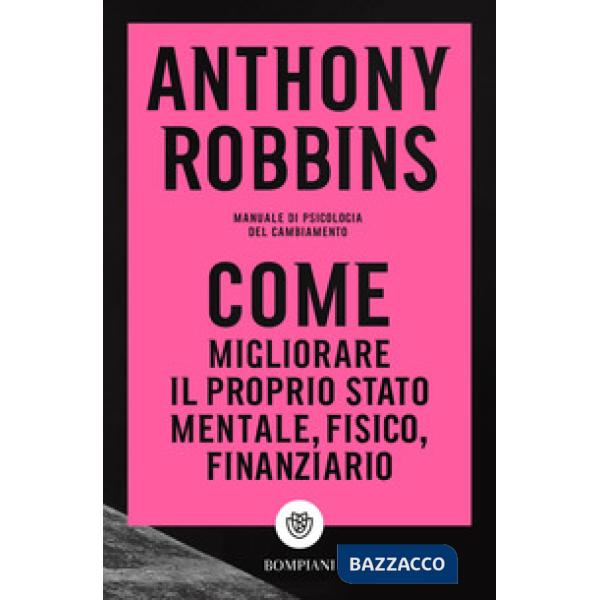 Come migliorare il proprio stato mentale, fisico e finanziario. Manuale di psicologia del cambiamento